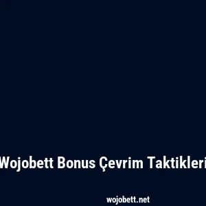 Wojobett Bonus Çevrim Taktikleri