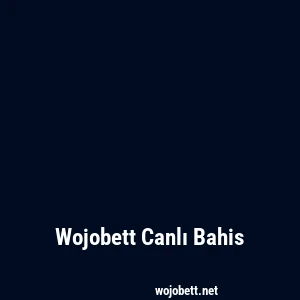 Wojobett Canlı Bahis