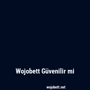 Wojobett Güvenilir mi