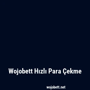 Wojobett Hızlı Para Çekme